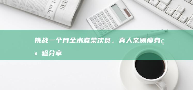 挑战一个月全水煮菜饮食，真人亲测瘦身经验分享